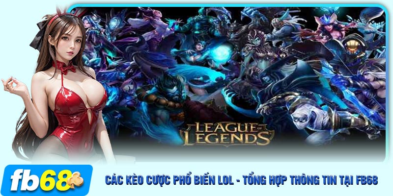 Các kèo cược phổ biến LOL giúp người chơi tối ưu hóa cơ hội thắng lớn