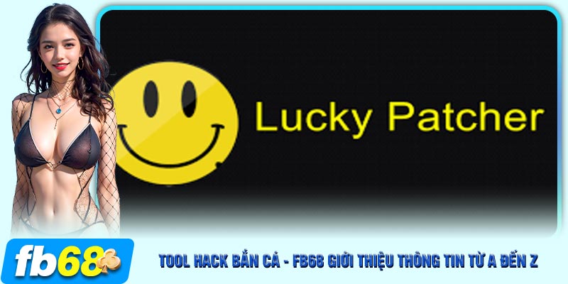 Tool hack bắn cá được yêu thích nhất năm 2024 chính là Lucky Patcher